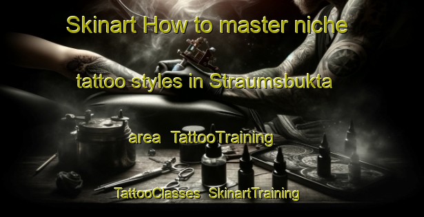 Skinart How to master niche tattoo styles in Straumsbukta area | TattooTraining | TattooClasses | SkinartTraining-Norway