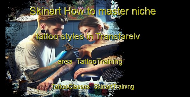 Skinart How to master niche tattoo styles in Transfarelv area | TattooTraining | TattooClasses | SkinartTraining-Norway