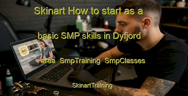 Skinart How to start as a basic SMP skills in Dyfjord area | SmpTraining | SmpClasses | SkinartTraining-Norway