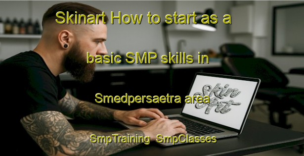 Skinart How to start as a basic SMP skills in Smedpersaetra area | SmpTraining | SmpClasses | SkinartTraining-Norway