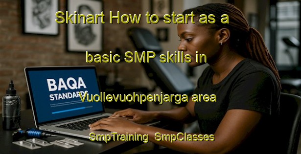 Skinart How to start as a basic SMP skills in Vuollevuohpenjarga area | SmpTraining | SmpClasses | SkinartTraining-Norway