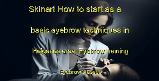 Skinart How to start as a basic eyebrow techniques in Helgenes area | EyebrowTraining | EyebrowClasses | SkinartTraining-Norway