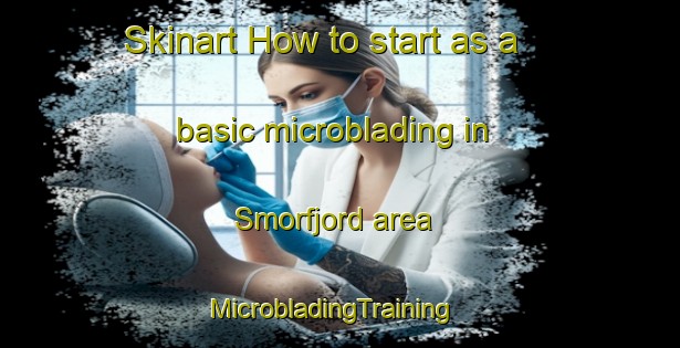 Skinart How to start as a basic microblading in Smorfjord area | MicrobladingTraining | MicrobladingClasses | SkinartTraining-Norway