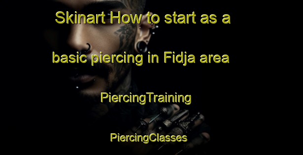 Skinart How to start as a basic piercing in Fidja area | PiercingTraining | PiercingClasses | SkinartTraining-Norway
