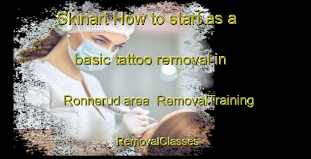 Skinart How to start as a basic tattoo removal in Ronnerud area | RemovalTraining | RemovalClasses | SkinartTraining-Norway