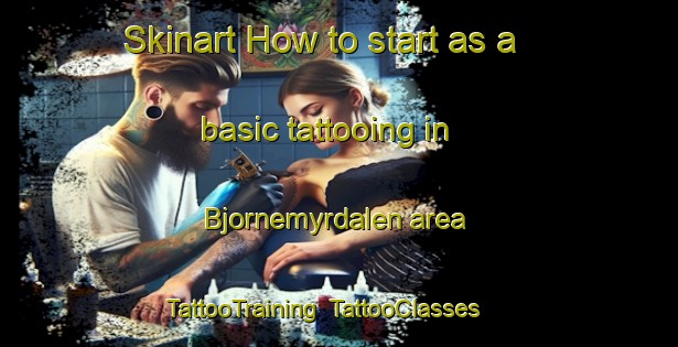 Skinart How to start as a basic tattooing in Bjornemyrdalen area | TattooTraining | TattooClasses | SkinartTraining-Norway