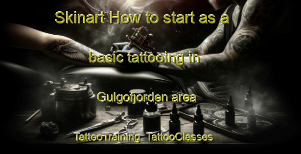 Skinart How to start as a basic tattooing in Gulgofjorden area | TattooTraining | TattooClasses | SkinartTraining-Norway