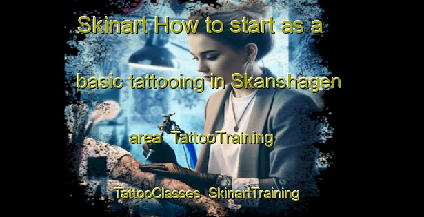 Skinart How to start as a basic tattooing in Skanshagen area | TattooTraining | TattooClasses | SkinartTraining-Norway