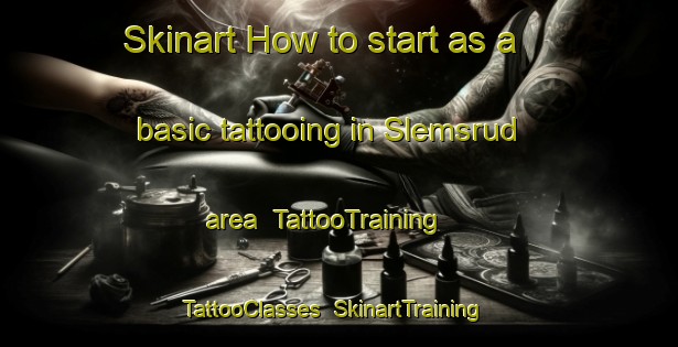 Skinart How to start as a basic tattooing in Slemsrud area | TattooTraining | TattooClasses | SkinartTraining-Norway