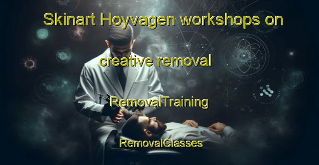 Skinart Hoyvagen workshops on creative removal | RemovalTraining | RemovalClasses | SkinartTraining-Norway