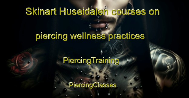 Skinart Huseidalen courses on piercing wellness practices | PiercingTraining | PiercingClasses | SkinartTraining-Norway