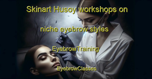 Skinart Husoy workshops on niche eyebrow styles | EyebrowTraining | EyebrowClasses | SkinartTraining-Norway