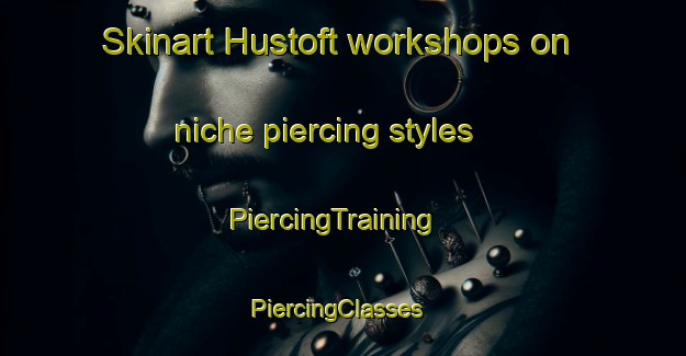 Skinart Hustoft workshops on niche piercing styles | PiercingTraining | PiercingClasses | SkinartTraining-Norway