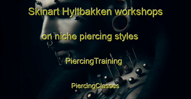 Skinart Hyltbakken workshops on niche piercing styles | #PiercingTraining #PiercingClasses #SkinartTraining-Norway