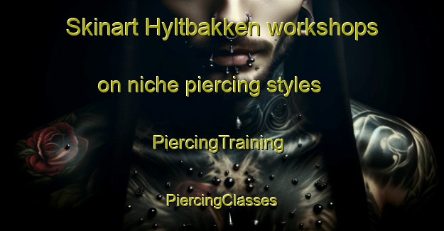 Skinart Hyltbakken workshops on niche piercing styles | #PiercingTraining #PiercingClasses #SkinartTraining-Norway