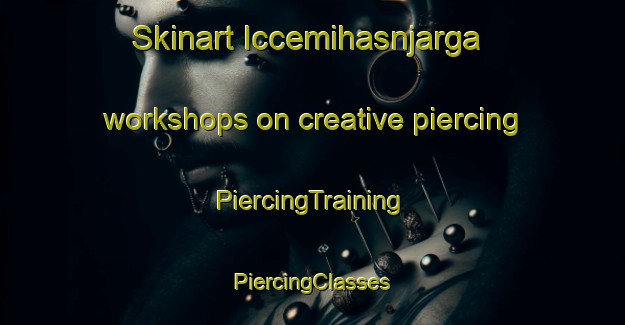 Skinart Iccemihasnjarga workshops on creative piercing | #PiercingTraining #PiercingClasses #SkinartTraining-Norway