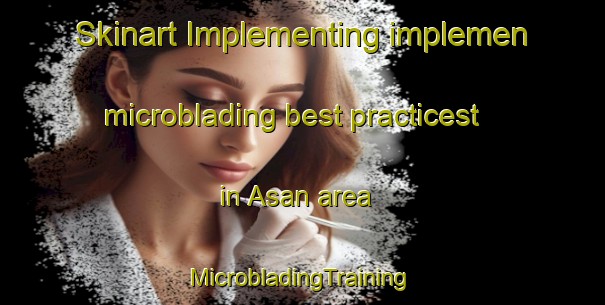 Skinart Implementing implemen microblading best practicest in Asan area | #MicrobladingTraining #MicrobladingClasses #SkinartTraining-Norway