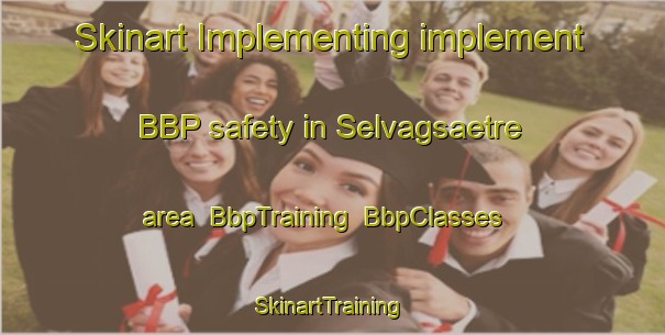 Skinart Implementing implement BBP safety in Selvagsaetre area | BbpTraining | BbpClasses | SkinartTraining-Norway
