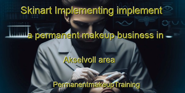 Skinart Implementing implement a permanent makeup business in Akselvoll area | #PermanentmakeupTraining #PermanentmakeupClasses #SkinartTraining-Norway