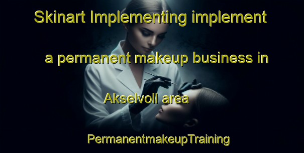 Skinart Implementing implement a permanent makeup business in Akselvoll area | #PermanentmakeupTraining #PermanentmakeupClasses #SkinartTraining-Norway