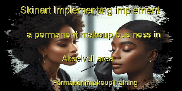 Skinart Implementing implement a permanent makeup business in Akselvoll area | #PermanentmakeupTraining #PermanentmakeupClasses #SkinartTraining-Norway