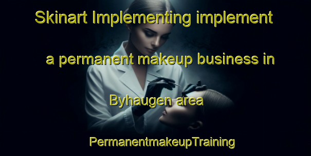 Skinart Implementing implement a permanent makeup business in Byhaugen area | #PermanentmakeupTraining #PermanentmakeupClasses #SkinartTraining-Norway