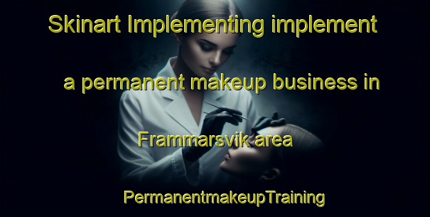 Skinart Implementing implement a permanent makeup business in Frammarsvik area | #PermanentmakeupTraining #PermanentmakeupClasses #SkinartTraining-Norway