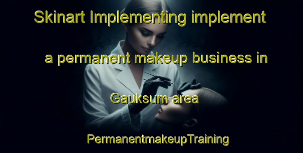 Skinart Implementing implement a permanent makeup business in Gauksum area | #PermanentmakeupTraining #PermanentmakeupClasses #SkinartTraining-Norway