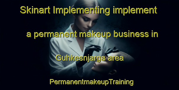 Skinart Implementing implement a permanent makeup business in Guhkesnjarga area | PermanentmakeupTraining | PermanentmakeupClasses | SkinartTraining-Norway
