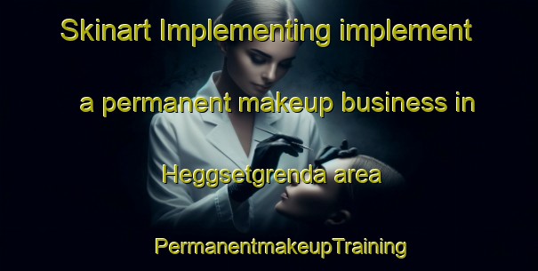 Skinart Implementing implement a permanent makeup business in Heggsetgrenda area | #PermanentmakeupTraining #PermanentmakeupClasses #SkinartTraining-Norway