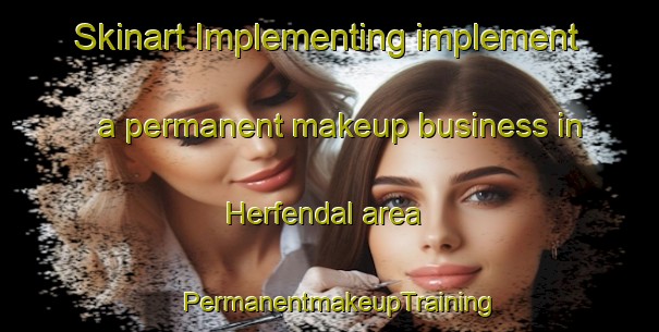 Skinart Implementing implement a permanent makeup business in Herfendal area | PermanentmakeupTraining | PermanentmakeupClasses | SkinartTraining-Norway