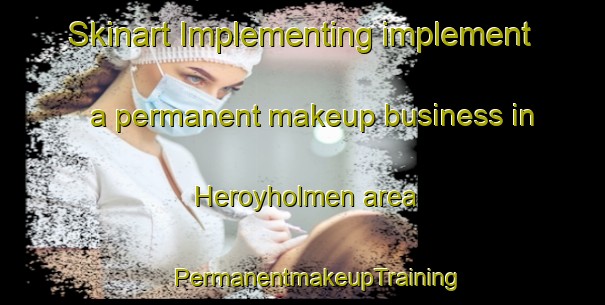 Skinart Implementing implement a permanent makeup business in Heroyholmen area | #PermanentmakeupTraining #PermanentmakeupClasses #SkinartTraining-Norway