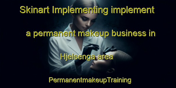 Skinart Implementing implement a permanent makeup business in Hjelsenga area | PermanentmakeupTraining | PermanentmakeupClasses | SkinartTraining-Norway