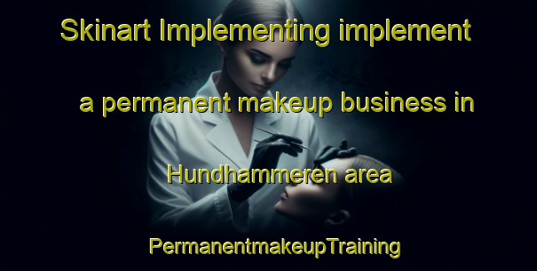 Skinart Implementing implement a permanent makeup business in Hundhammeren area | PermanentmakeupTraining | PermanentmakeupClasses | SkinartTraining-Norway