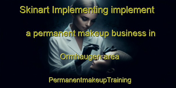 Skinart Implementing implement a permanent makeup business in Ormhaugen area | PermanentmakeupTraining | PermanentmakeupClasses | SkinartTraining-Norway
