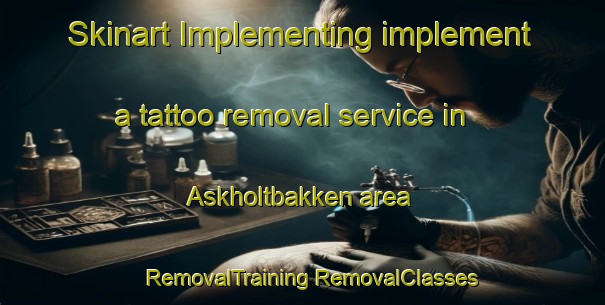 Skinart Implementing implement a tattoo removal service in Askholtbakken area | #RemovalTraining #RemovalClasses #SkinartTraining-Norway