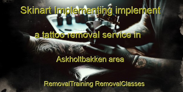 Skinart Implementing implement a tattoo removal service in Askholtbakken area | #RemovalTraining #RemovalClasses #SkinartTraining-Norway