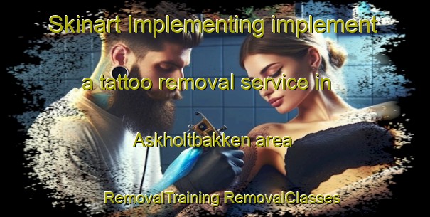 Skinart Implementing implement a tattoo removal service in Askholtbakken area | #RemovalTraining #RemovalClasses #SkinartTraining-Norway