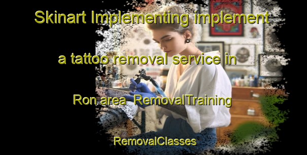 Skinart Implementing implement a tattoo removal service in Ron area | RemovalTraining | RemovalClasses | SkinartTraining-Norway