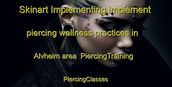 Skinart Implementing implement piercing wellness practices in Alvheim area | #PiercingTraining #PiercingClasses #SkinartTraining-Norway