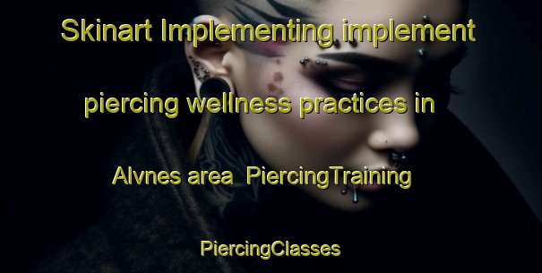 Skinart Implementing implement piercing wellness practices in Alvnes area | #PiercingTraining #PiercingClasses #SkinartTraining-Norway