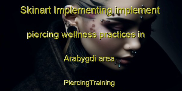 Skinart Implementing implement piercing wellness practices in Arabygdi area | #PiercingTraining #PiercingClasses #SkinartTraining-Norway