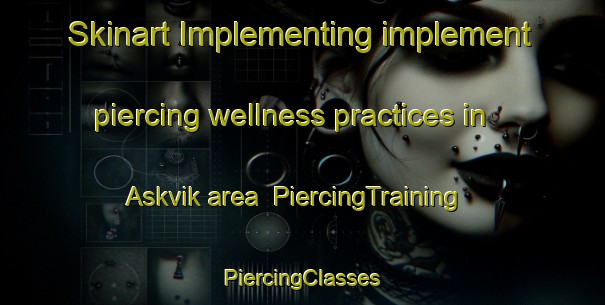 Skinart Implementing implement piercing wellness practices in Askvik area | #PiercingTraining #PiercingClasses #SkinartTraining-Norway