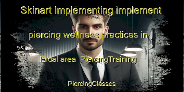 Skinart Implementing implement piercing wellness practices in Erdal area | #PiercingTraining #PiercingClasses #SkinartTraining-Norway