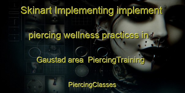 Skinart Implementing implement piercing wellness practices in Gaustad area | #PiercingTraining #PiercingClasses #SkinartTraining-Norway