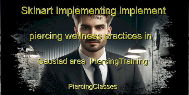 Skinart Implementing implement piercing wellness practices in Gaustad area | PiercingTraining | PiercingClasses | SkinartTraining-Norway