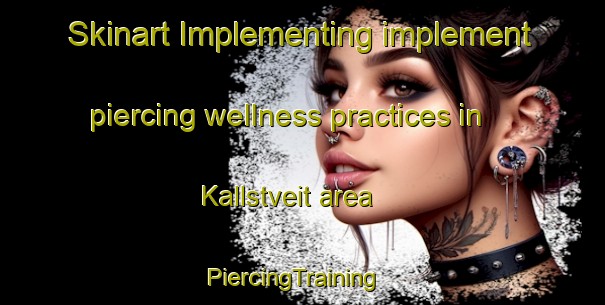 Skinart Implementing implement piercing wellness practices in Kallstveit area | PiercingTraining | PiercingClasses | SkinartTraining-Norway