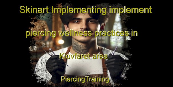 Skinart Implementing implement piercing wellness practices in Klovfaret area | #PiercingTraining #PiercingClasses #SkinartTraining-Norway