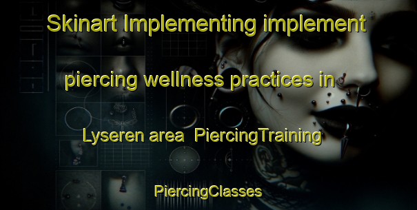 Skinart Implementing implement piercing wellness practices in Lyseren area | #PiercingTraining #PiercingClasses #SkinartTraining-Norway