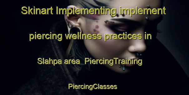 Skinart Implementing implement piercing wellness practices in Slahpa area | PiercingTraining | PiercingClasses | SkinartTraining-Norway